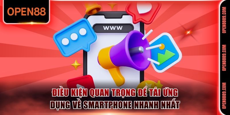 Điều kiện quan trọng để tải ứng dụng về Smartphone nhanh nhất