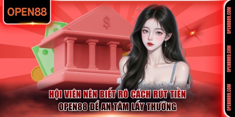 Hội viên nên biết rõ cách rút tiền Open88 để an tâm lấy thưởng 