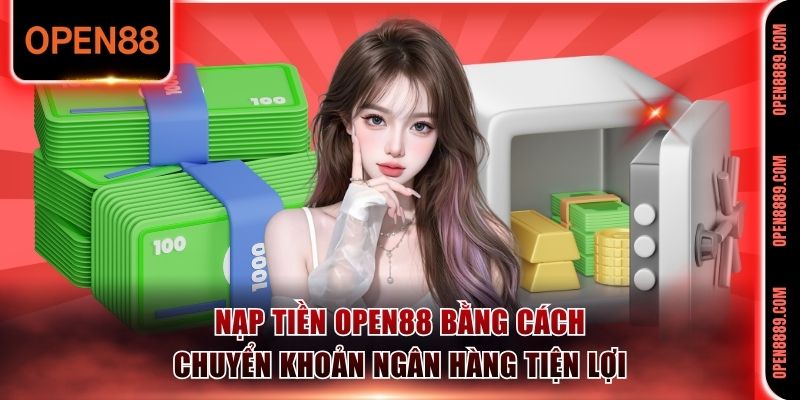 Nạp tiền Open88 bằng cách chuyển khoản ngân hàng tiện lợi