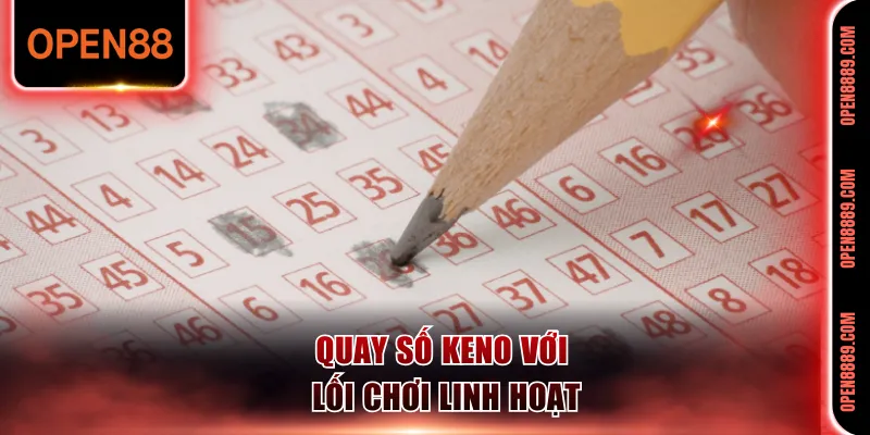 Quay số Keno với lối chơi linh hoạt